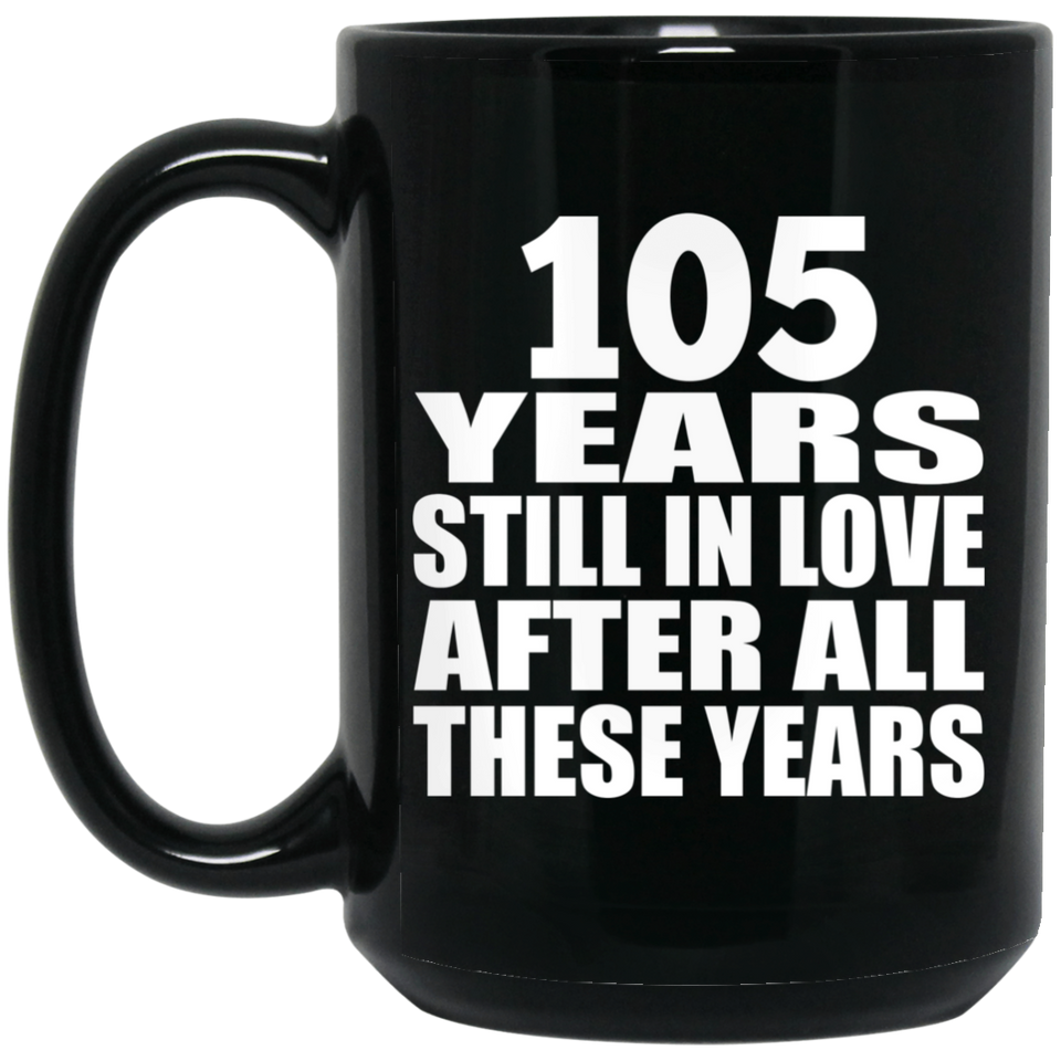 105th Anniversary 105 Years Still In Love After These Years - 15oz Coffee Mug Black