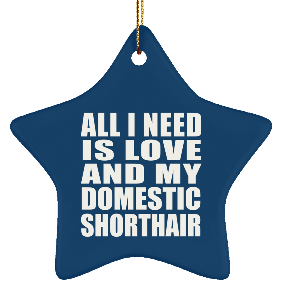 All I Need Is Love And My Domestic Shorthair - Star Ornament