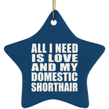 All I Need Is Love And My Domestic Shorthair - Star Ornament