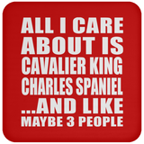 All I Care About Is Cavalier King Charles Spaniel - Drink Coaster