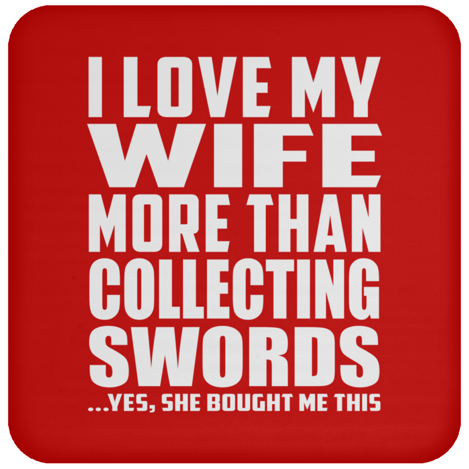 I Love My Wife More Than Collecting Swords - Drink Coaster