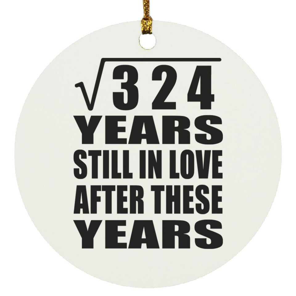 18th Anniversary Square Root of 324 Years Still In Love - Circle Ornament