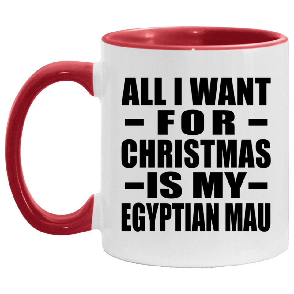 All I Want For Christmas Is My Egyptian Mau - 11oz Accent Mug Red