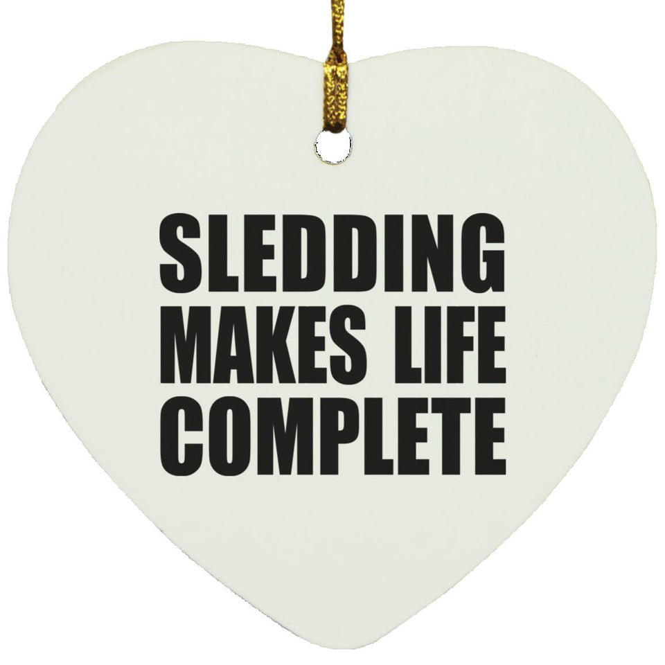 Sledding Makes Life Complete - Heart Ornament