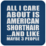 All I Care About Is American Shorthair - Drink Coaster