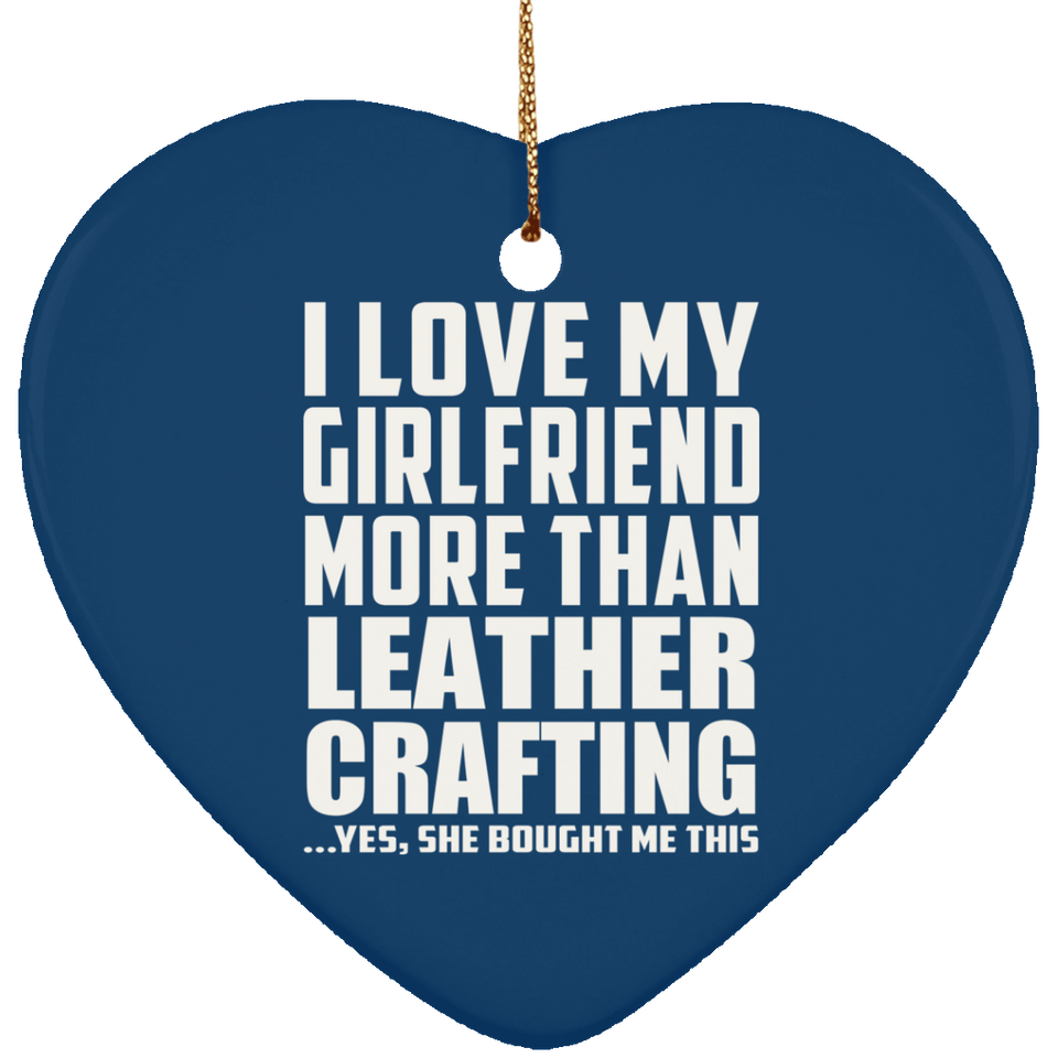I Love My Girlfriend More Than Leather Crafting - Heart Ornament