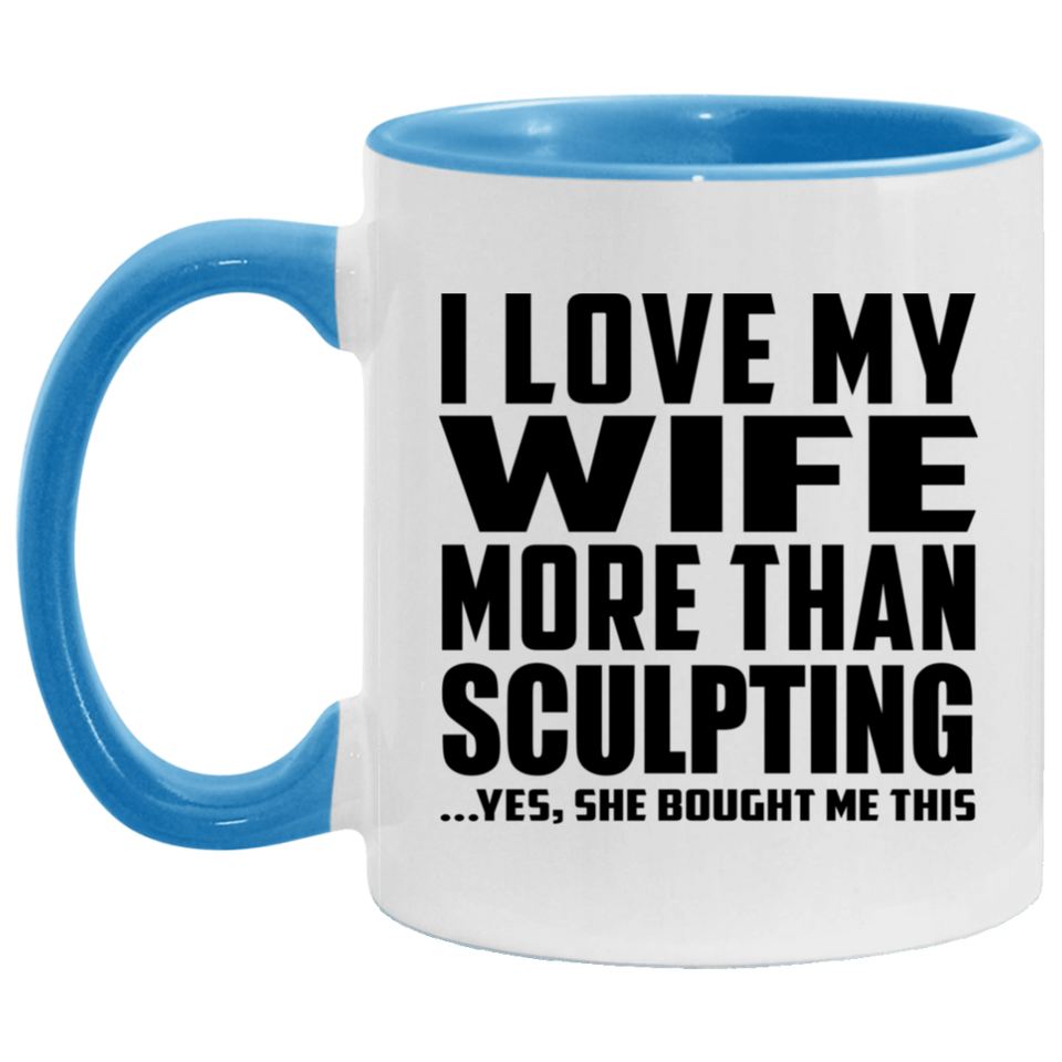 I Love My Wife More Than Sculpting - 11oz Accent Mug Blue