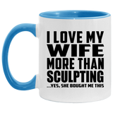 I Love My Wife More Than Sculpting - 11oz Accent Mug Blue