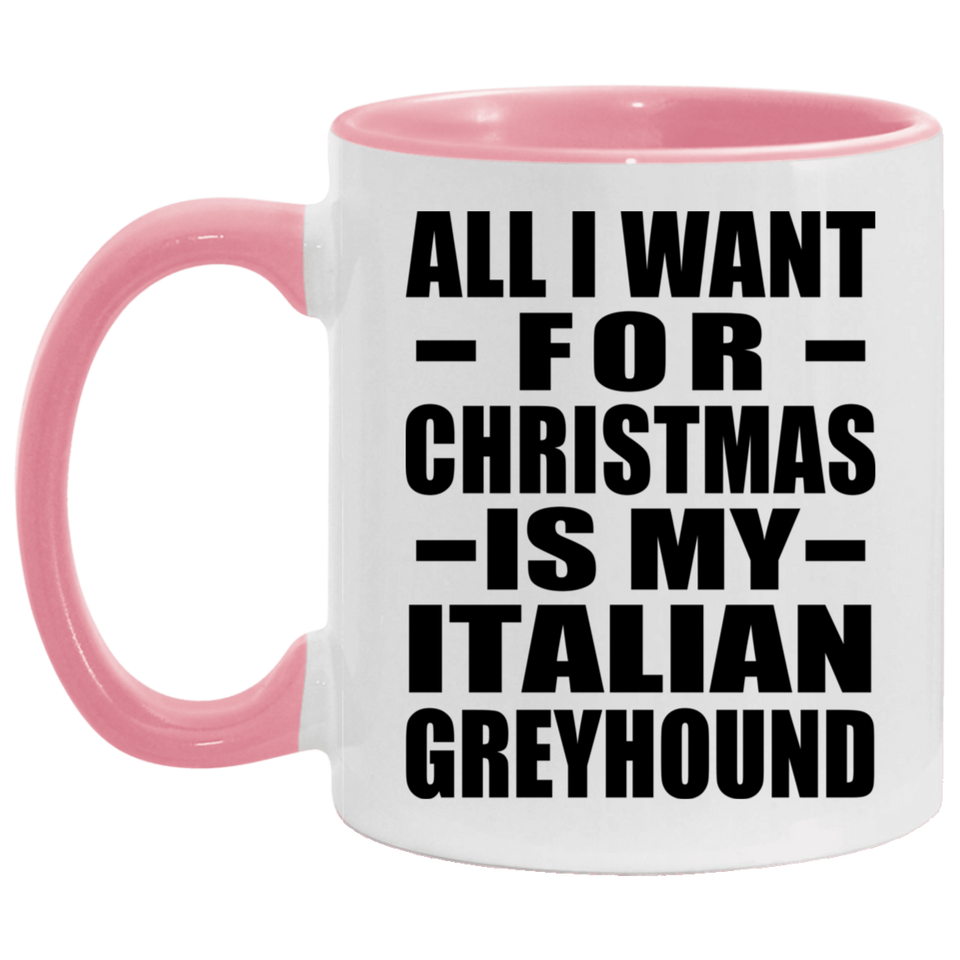 All I Want For Christmas Is My Italian Greyhound - 11oz Accent Mug Pink