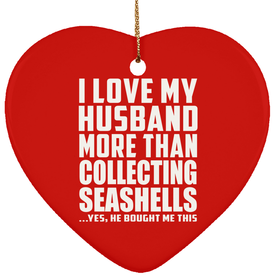 I Love My Husband More Than Collecting Seashells - Heart Ornament
