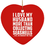I Love My Husband More Than Collecting Seashells - Heart Ornament