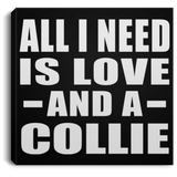 All I Need Is Love And A Collie - Canvas Square