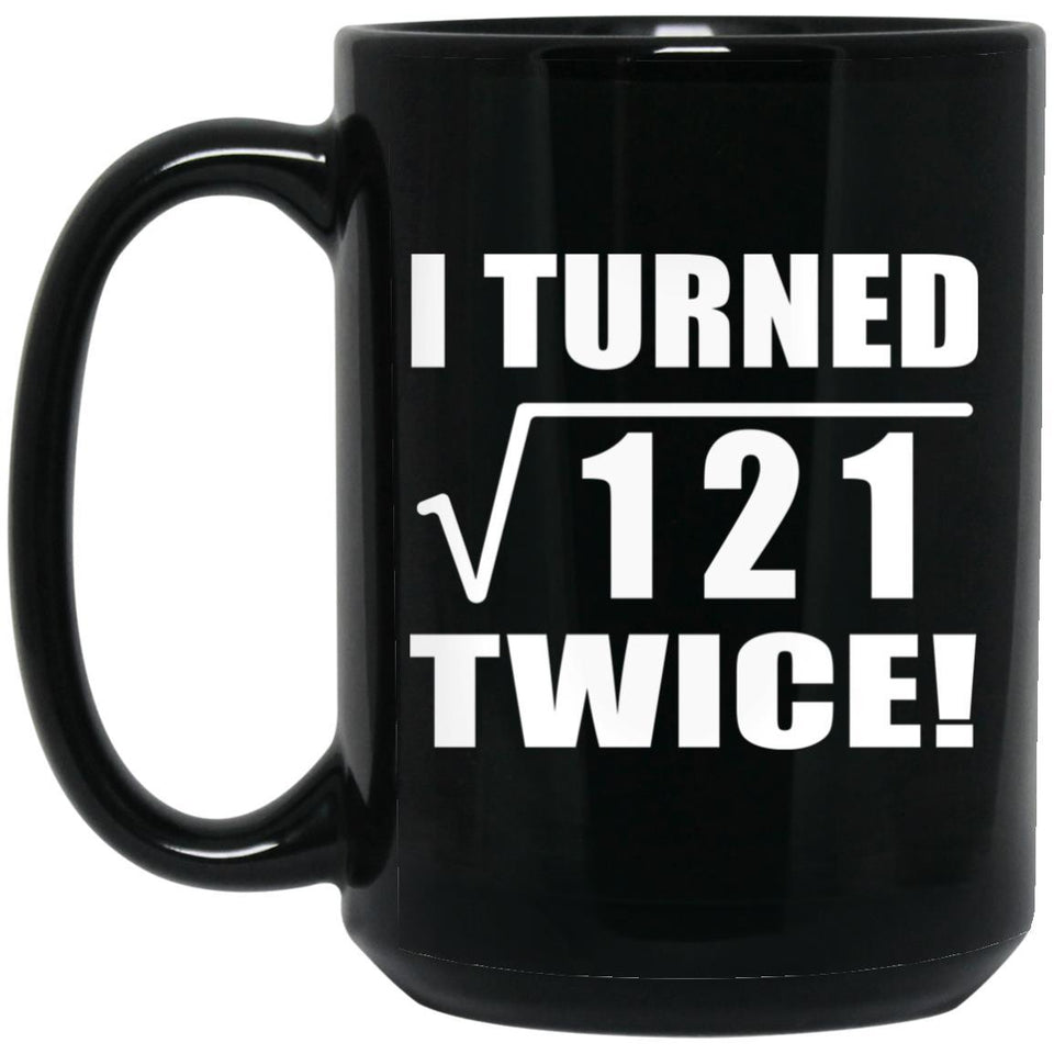 22nd Birthday I Turned Square Root of 121 Twice - 15oz Coffee Mug Black