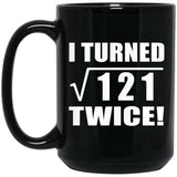 22nd Birthday I Turned Square Root of 121 Twice - 15oz Coffee Mug Black