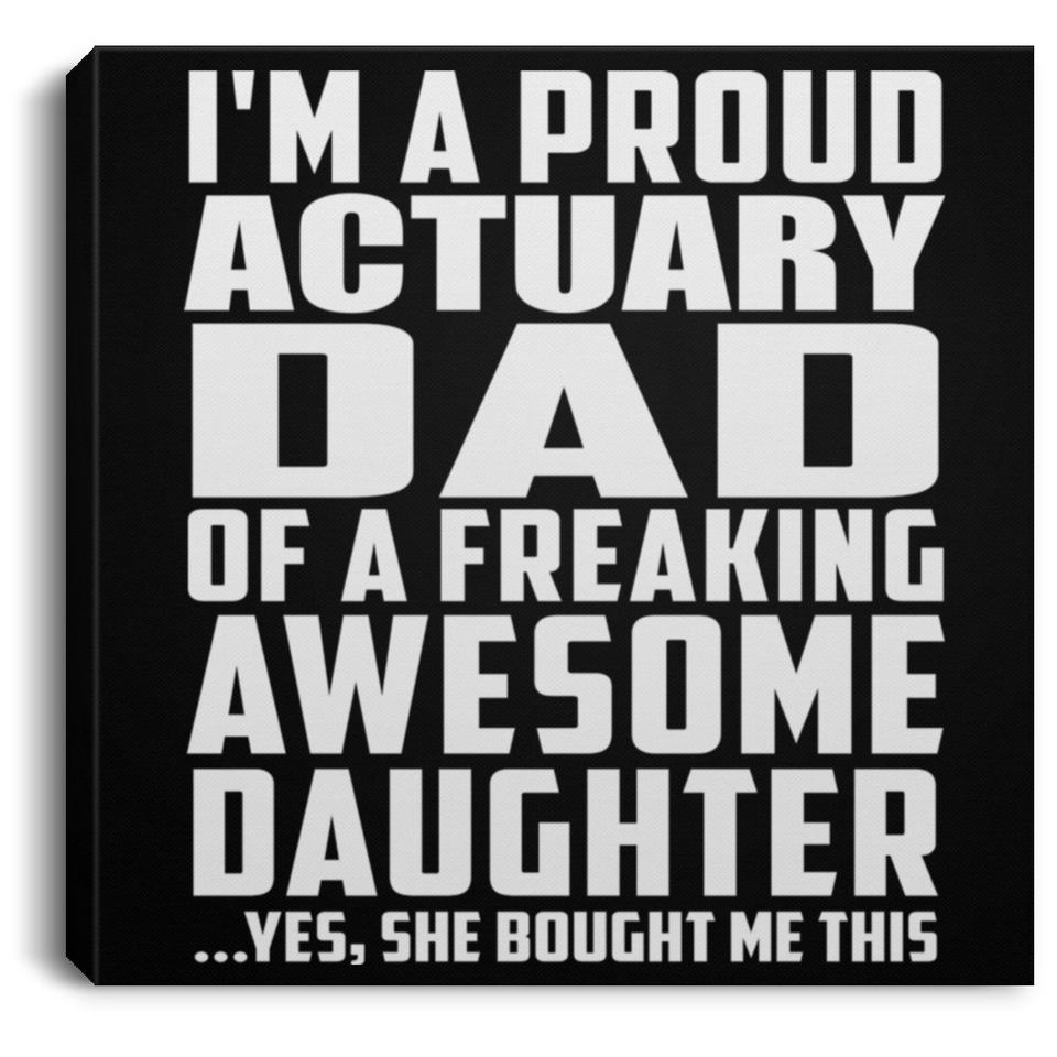 Proud Actuary Dad Of Awesome Daughter - Canvas Square