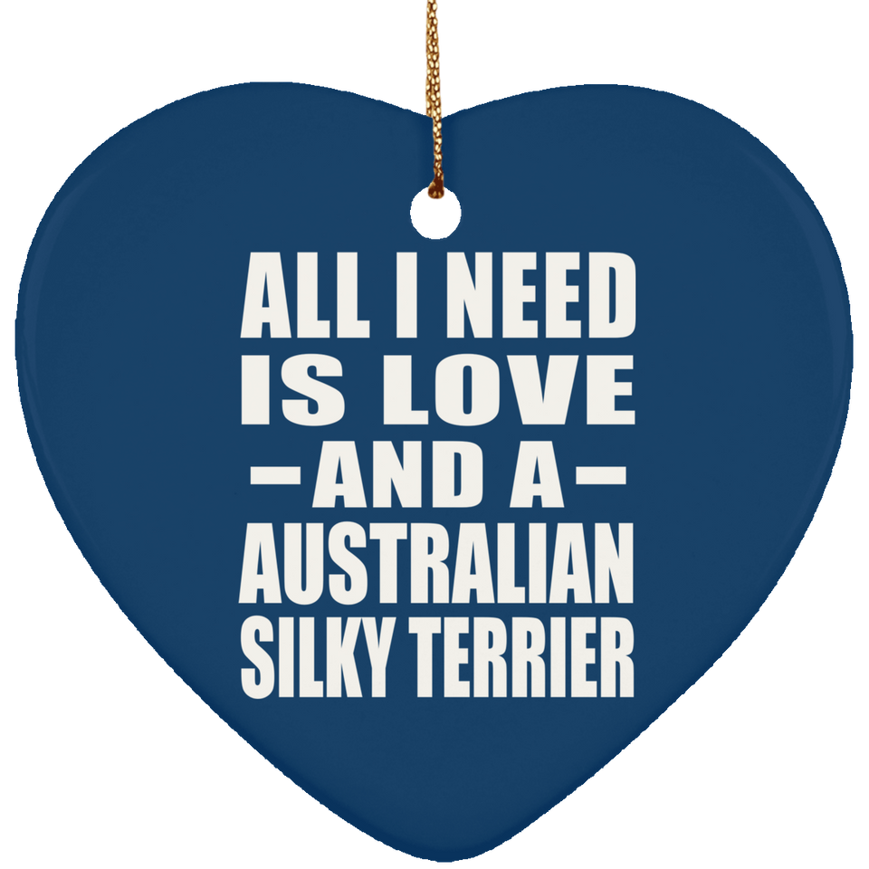 All I Need Is Love And A Australian Silky Terrier - Heart Ornament
