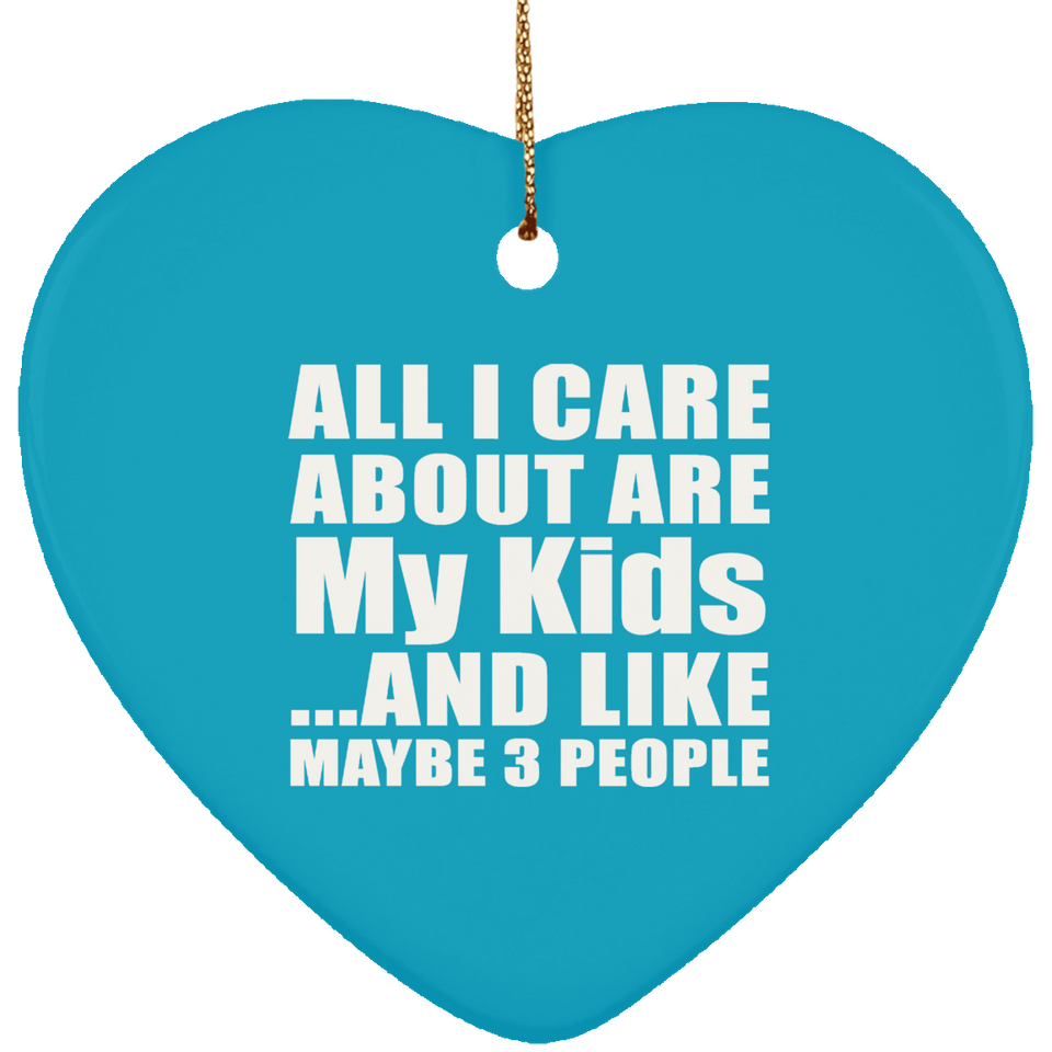 All I Care About Is My Kids - Heart Ornament