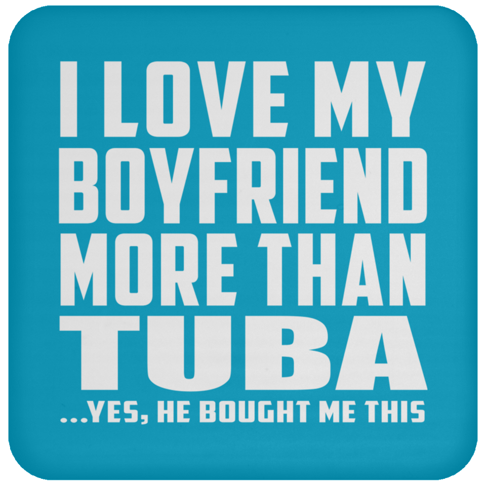 I Love My Boyfriend More Than Tuba - Drink Coaster