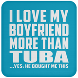 I Love My Boyfriend More Than Tuba - Drink Coaster