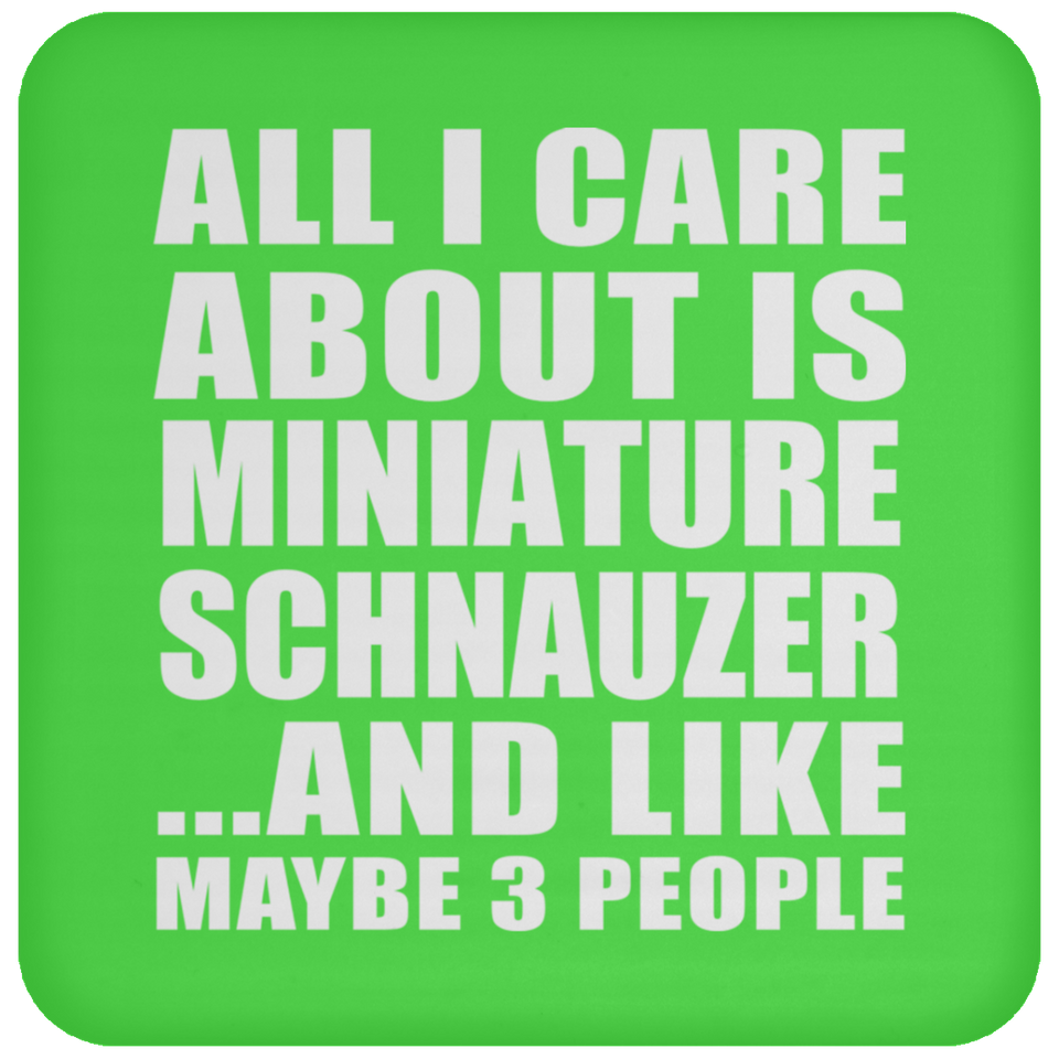 All I Care About Is Miniature Schnauzer - Drink Coaster
