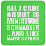 All I Care About Is Miniature Schnauzer - Drink Coaster
