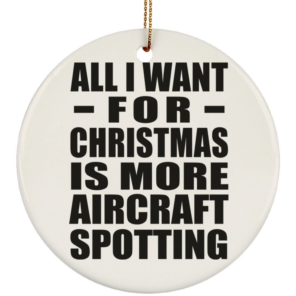 All I Want For Christmas Is More Aircraft Spotting - Circle Ornament