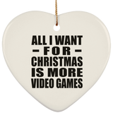 All I Want For Christmas Is More Video Games - Heart Ornament