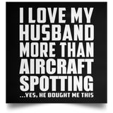 I Love My Husband More Than Aircraft Spotting - Poster Square