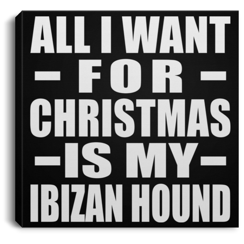 All I Want For Christmas Is My Ibizan Hound - Canvas Square
