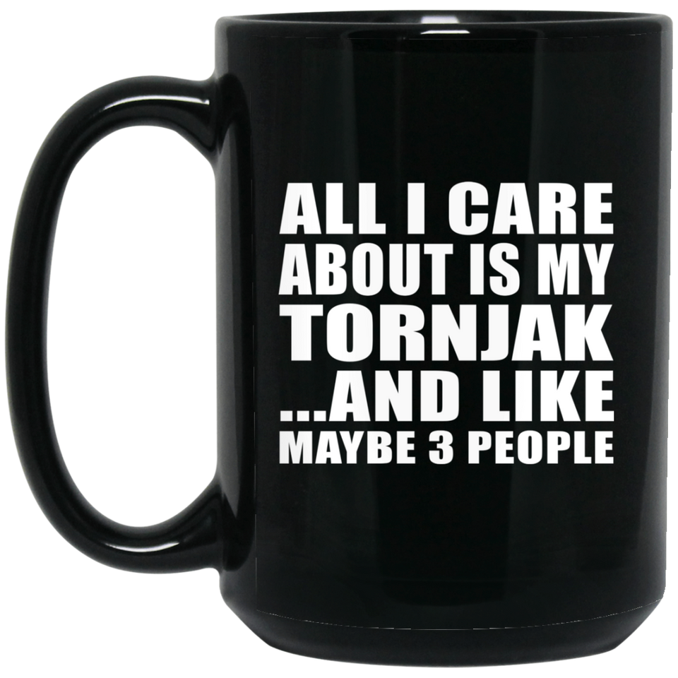 All I Care About Is My Tornjak - 15 Oz Coffee Mug Black