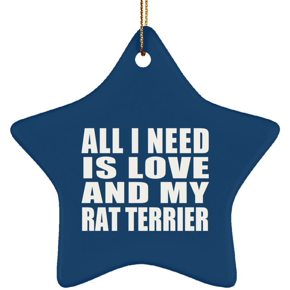 All I Need Is Love And My Rat Terrier - Star Ornament