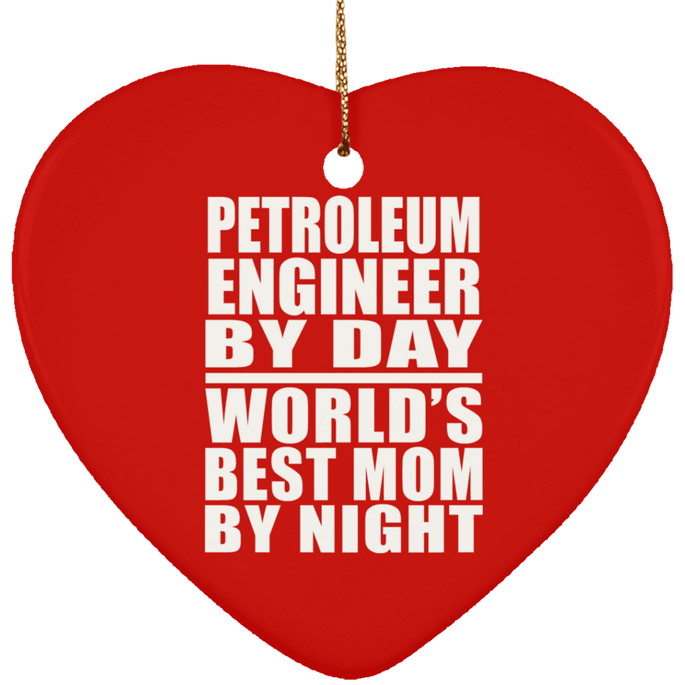 Petroleum Engineer By Day World's Best Mom By Night - Heart Ornament