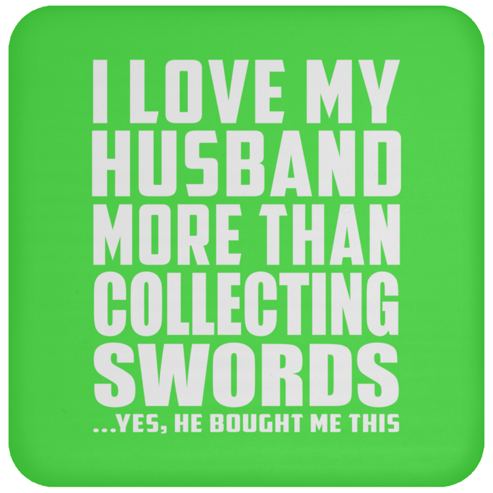 I Love My Husband More Than Collecting Swords - Drink Coaster