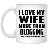 I Love My Wife More Than Blogging - 11 Oz Coffee Mug