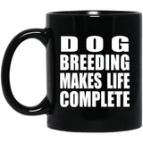 Dog Breeding Makes Life Complete - 11oz Coffee Mug Black