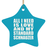 All I Need Is Love And My Standard Schnauzer - Star Ornament