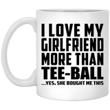 I Love My Girlfriend More Than Tee-Ball - 11 Oz Coffee Mug