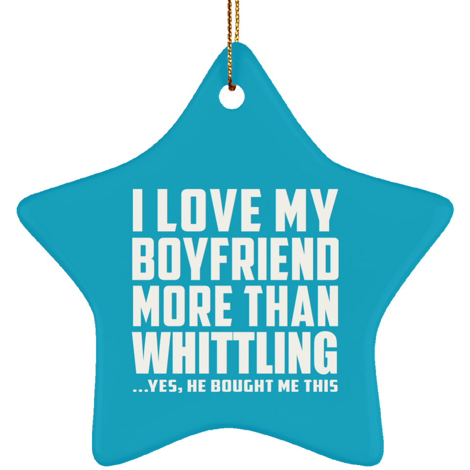 I Love My Boyfriend More Than Whittling - Star Ornament