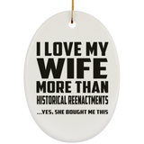I Love My Wife More Than Historical Reenactments - Oval Ornament
