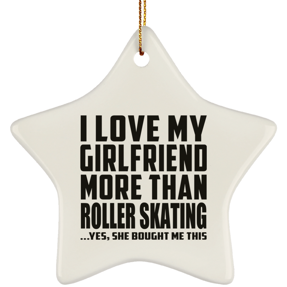 I Love My Girlfriend More Than Roller Skating - Star Ornament