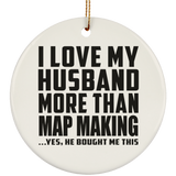 I Love My Husband More Than Map Making - Circle Ornament