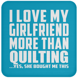 I Love My Girlfriend More Than Quilting - Drink Coaster