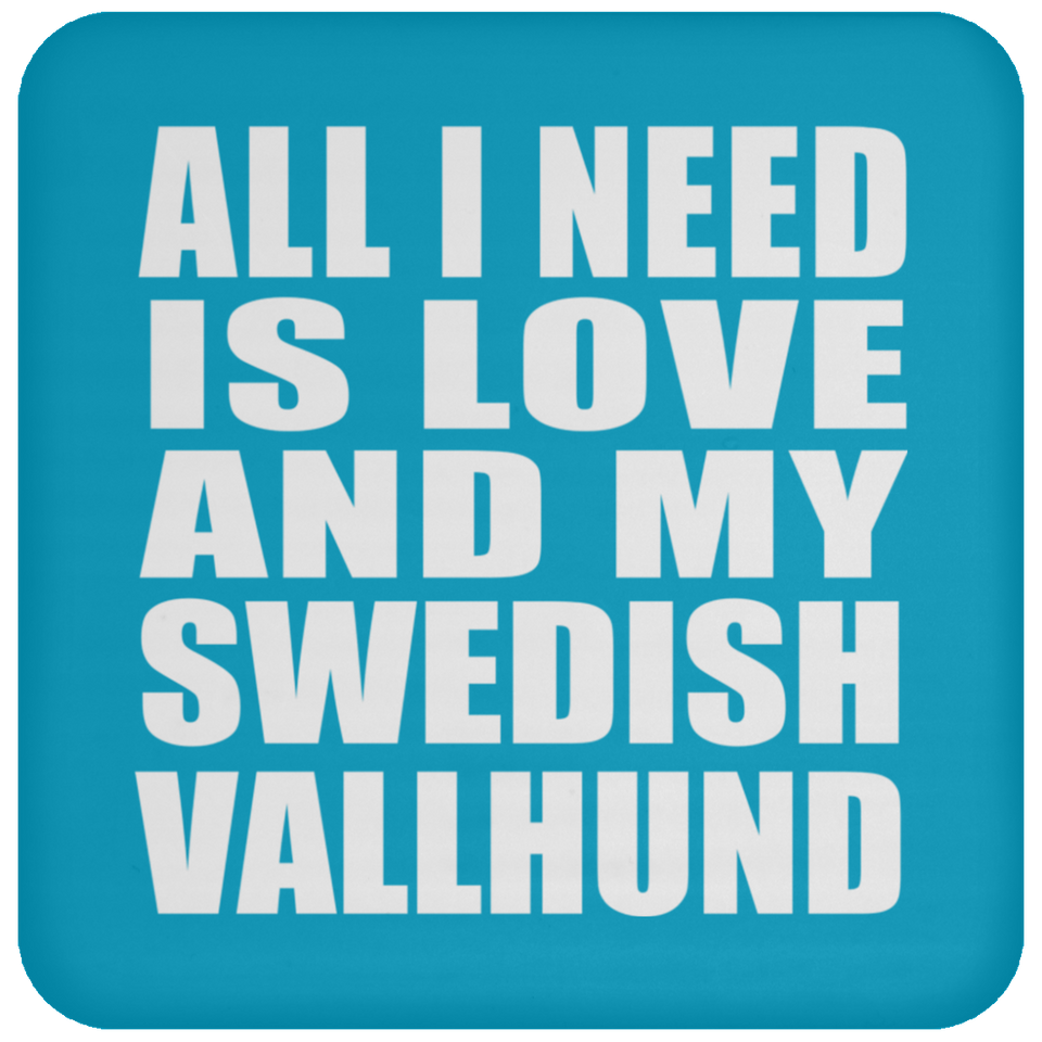 All I Need Is Love And My Swedish Vallhund - Drink Coaster