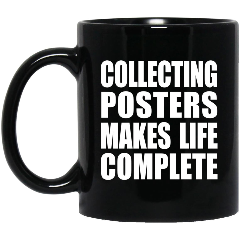 Collecting Posters Makes Life Complete - 11oz Coffee Mug Black