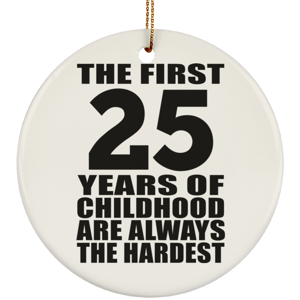 25th Birthday First 25 Years of Childhood Are The Hardest - Circle Ornament