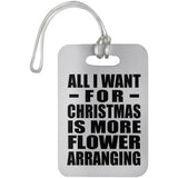 All I Want For Christmas Is More Flower Arranging - Luggage Bag Tag