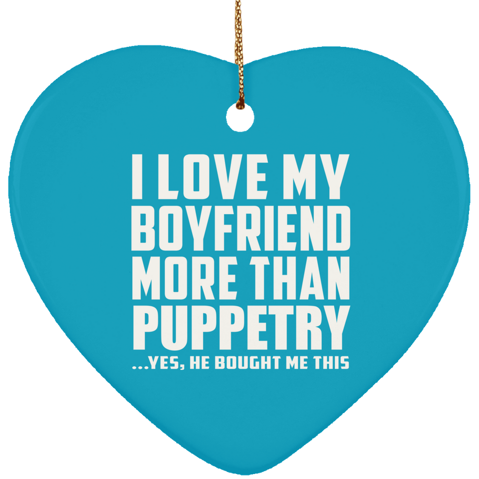 I Love My Boyfriend More Than Puppetry - Heart Ornament