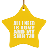 All I Need Is Love And My Shih Tzu - Star Ornament