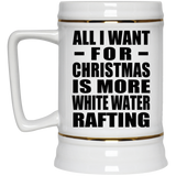 All I Want For Christmas Is More White Water Rafting - Beer Stein