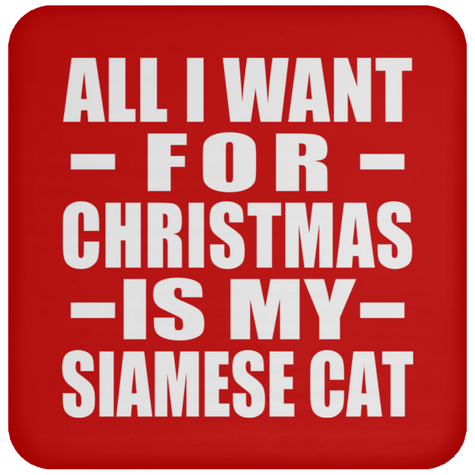 All I Want For Christmas Is My Siamese Cat - Coaster
